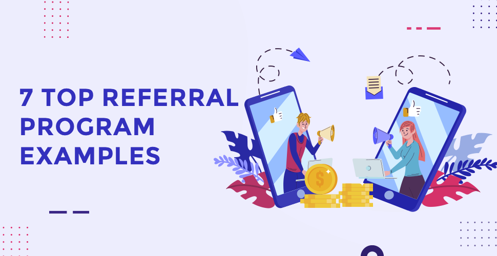 The 7 Top Referral Program Examples And How They Achieved Maximum Results